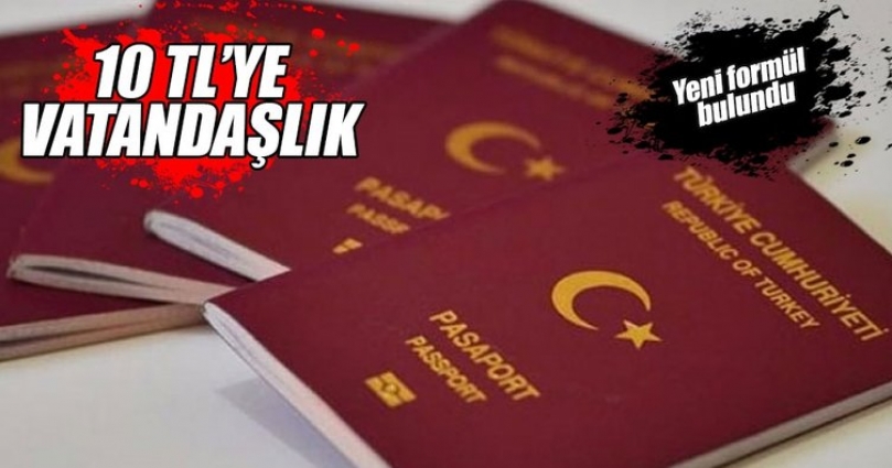 Yeni formül bulundu: 10 TL'ye vatandaşlık!