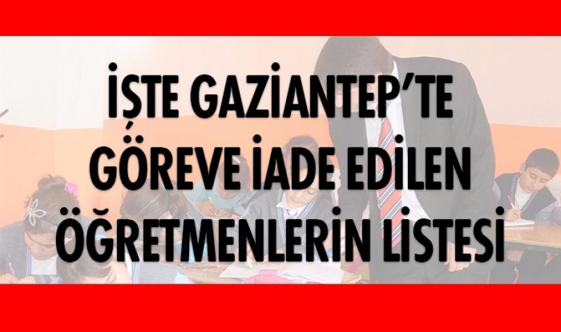 İşte Gaziantep'te Görevine İade Edilen Öğretmenlerin Listesi