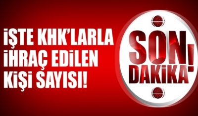 KHK'larla İhraç Edilen Kişi Sayısı Açıklandı