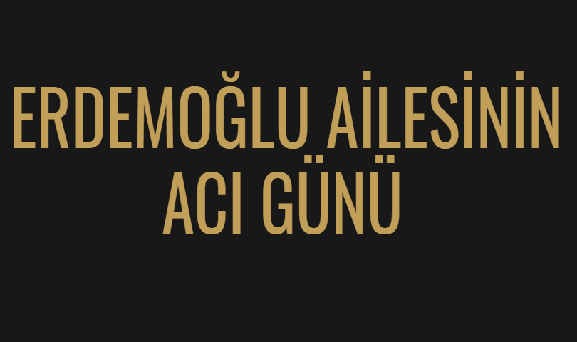 Erdemoğlu ailesinin acı günü