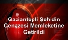 Gaziantepli Şehidin Cenazesi Memleketine Getirildi